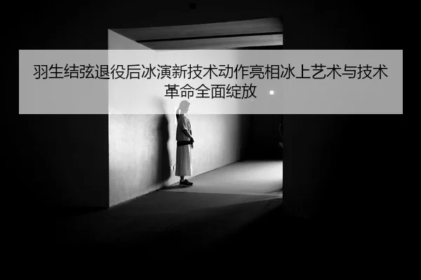 yu-sheng-jie-xian-tui-yi-hou-bing-yan-xin-ji-shu-dong-zuo-liang-xiang-bing-shang-yi-shu-yu-ji-shu-ge-ming-quan-mian-2-406.jpg